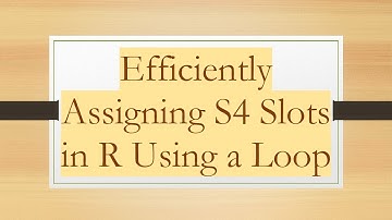 Efficiently Assigning S4 Slots in R Using a Loop