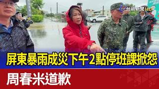 屏東暴雨成災下午2點停班課掀怨 周春米道歉