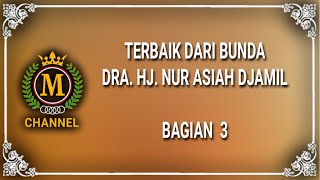 BAGIAN 3 : TERBAIK DARI BUNDA DRA. HJ. NUR ASIAH DJAMIL