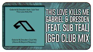 Gabriel & Dresden - This Love Kills Me (feat. Sub Teal) (G&D Club Mix)