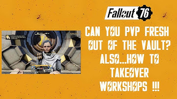 Fallout 76 Can you PVP fresh out of the vault? Also Workshop takeovers.