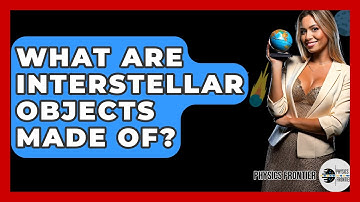 What Are Interstellar Objects Made Of? - Physics Frontier