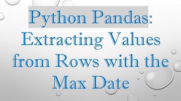 Python Pandas: Extracting Values from Rows with the Max Date