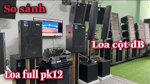 So sánh chất âm mẫu loa mới nhất của DB  loa cột  và mẫu loa full Pk 12
