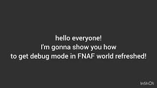 how to get debug mode in FNAF world refreshed easy