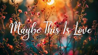 Maybe This Is Love - The Most Beautiful Love Songs for Relaxing, Memories & Heartbreak