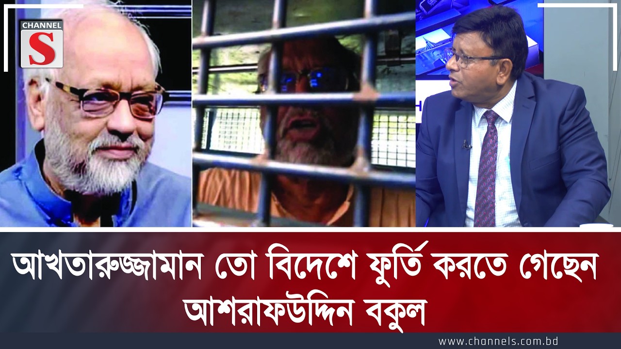 আখতারুজ্জামান তো বিদেশে ফুর্তি করতে গেছেন: আশরাফউদ্দিন বকুল | Channel S