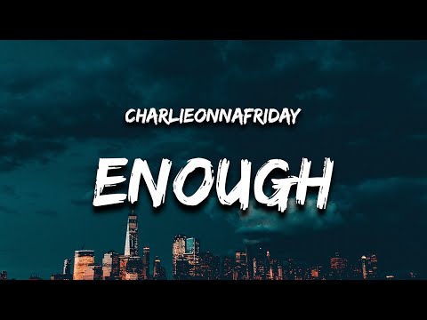 charlieonnafriday - enough