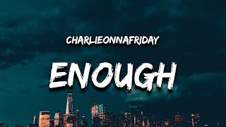 charlieonnafriday - enough (Lyrics) "please stop calling you've been dishonest"