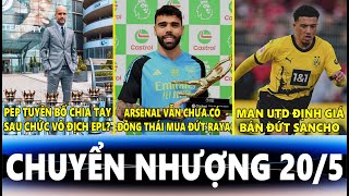 CHUYỂN NHƯỢNG 20/5 | PEP TUYÊN BỐ CHIA TAY MC?, ARSENAL CHƯA MUA ĐỨT RAYA, MU ĐỊNH GIÁ BÁN SANCHO