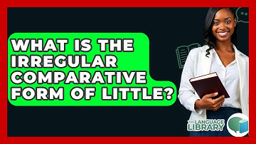 What Is The Irregular Comparative Form Of Little? - The Language Library
