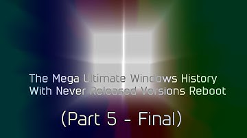 The Mega Ultimate Windows History with Never Released Versions Reboot (Part 5 - Final)