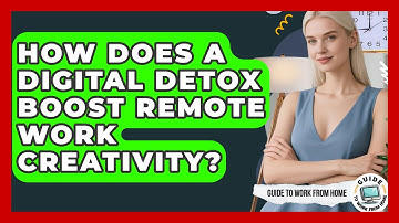 How Does A Digital Detox Boost Remote Work Creativity? - Guide To Work From Home