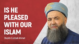 Sheikh Cubbeli Ahmet - Is He Pleased With Our Islam