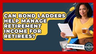 Can Bond Ladders Help Manage Retirement Income For Retirees? - Budgeting as a Retiree