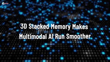 3D Stacked Memory Makes Multimodal AI Run Smoother