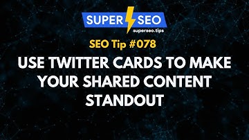 SEO Tip 078: Use Twitter Cards to Make your Shared Content Standout