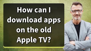 How can I download apps on the old Apple TV?