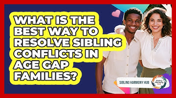 What Is The Best Way To Resolve Sibling Conflicts In Age Gap Families? - Sibling Harmony Hub