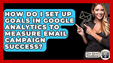 How Do I Set Up Goals In Google Analytics To Measure Email Campaign Success? - TheEmailToolbox.com