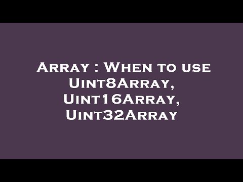 Array : When to use Uint8Array, Uint16Array, Uint32Array