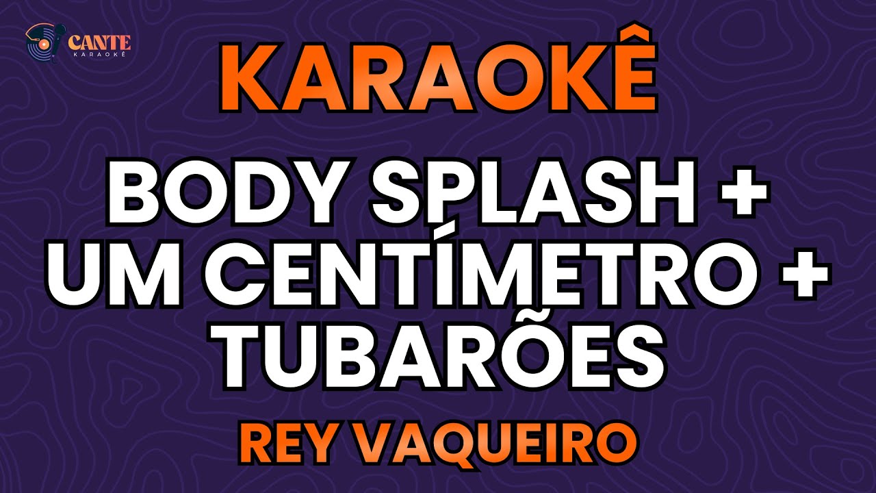 KARAOKÊ 🎤 - BODY SPLASH + UM CENTÍMETRO + TUBARÕES - REY VAQUEIRO (POT POURRI)