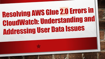Resolving AWS Glue 2.0 Errors in CloudWatch: Understanding and Addressing User Data Issues