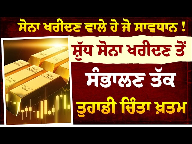 ਸੋਨਾ ਖਰੀਦਣ ਵਾਲੇ ਹੋ ਜੋ ਸਾਵਧਾਨ ! ਸ਼ੁੱਧ ਸੋਨਾ ਖਰੀਦਣ ਤੋਂ ਸੰਭਾਲਣ ਤੱਕ ਤੁਹਾਡੀ ਚਿੰਤਾ ਖ਼ਤਮ