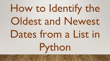 How to Identify the Oldest and Newest Dates from a List in Python