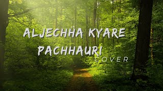 Aljechha Kyare Pachhauri - Narayan Gopal Cover