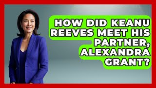 How Did Keanu Reeves Meet His Partner, Alexandra Grant? - The Rich And Famous Files