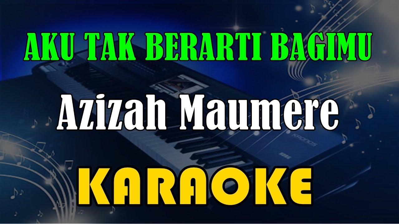 AZIZAH MAUMERE - AKU TAK BERARTI BAGIMU [KARAOKE] KN7000