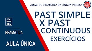 Past Simple X Past Continuous - Exercícios