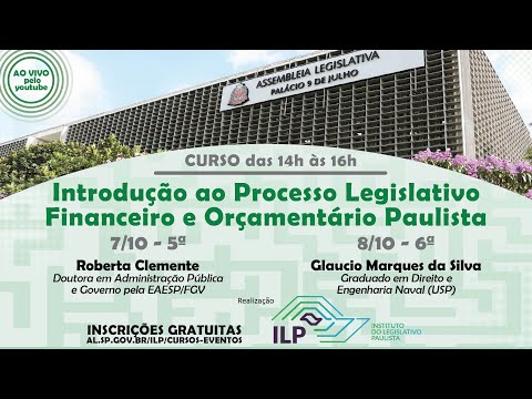 Curso ILP: Introdução ao Processo Legislativo Financeiro e Orçamentário Paulista - 07/10/2021