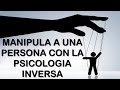 Como utilizar la psicologa para manipular gente  que es la psicologa inversa