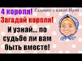 ЗАГАДАЙ КОРОЛЯ И УЗНАЙ, ПО СУДЬБЕ ЛИ ВАМ БЫТЬ ВМЕСТЕ! НА 4 КОРОЛЯ! Общее онлайн гадание ТАРО