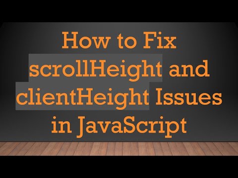 How to Fix scrollHeight and clientHeight Issues in JavaScript