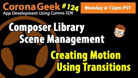 Corona Geek #124 - Composer Library Scene Management and Creating Motion Using Transitions