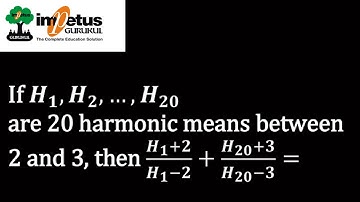 If H_1,H_2,…,H_20 are 20 harmonic means between 2 and 3, then (H_1+2)/(H_1-2)+(H_20+3)/(H_20-3)=