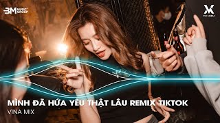 Mình Đã Hứa Yêu Thật Lâu Remix ♫ Câu Hứa Chưa Vẹn Tròn Remix - Nhạc Remix TikTok Hot Trend 2025