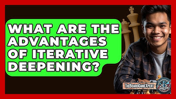 What Are The Advantages Of Iterative Deepening? - The Board Game Xpert