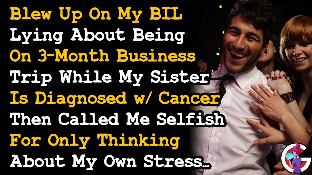 Blew Up On My BIL Lying About Being On A 3-Month Business Trip While Sis Is Diagnosed w/ CA.. AITA