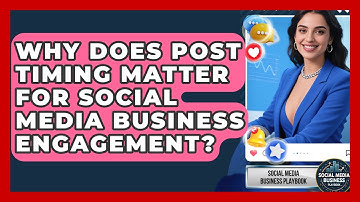 Why Does Post Timing Matter For Social Media Business Engagement? - Social Media Business Playbook