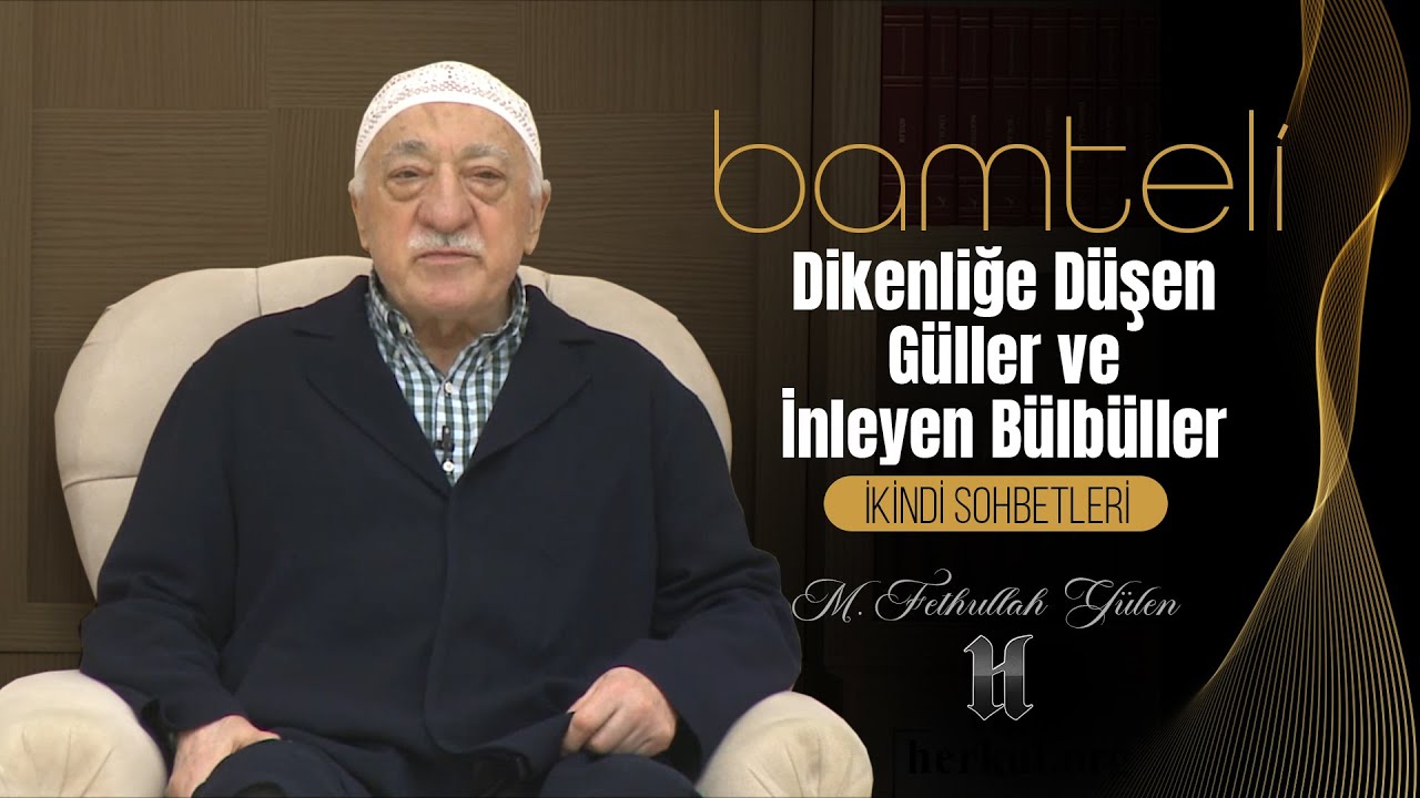 Bamteli | Dikenliğe Düşen Güller ve İnleyen Bülbüller | M. Fethullah Gülen | (2017/03/06)