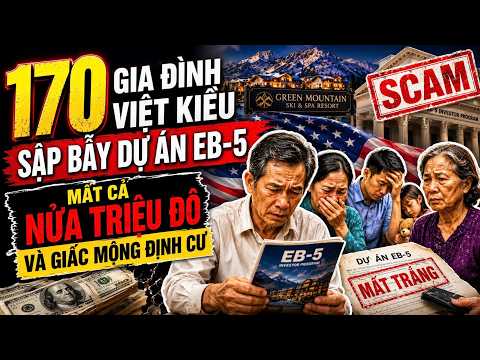 170 GIA ĐÌNH VIỆT KIỀU SẬP BẪY DỰ ÁN EB-5, MẤT CẢ NỬA TRIỆU ĐÔ VÀ GIẤC MỘNG ĐỊNH CƯ