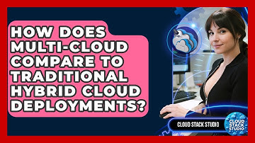 How Does Multi-cloud Compare To Traditional Hybrid Cloud Deployments? - Cloud Stack Studio