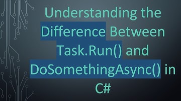 Understanding the Difference Between Task.Run() and DoSomethingAsync() in C#