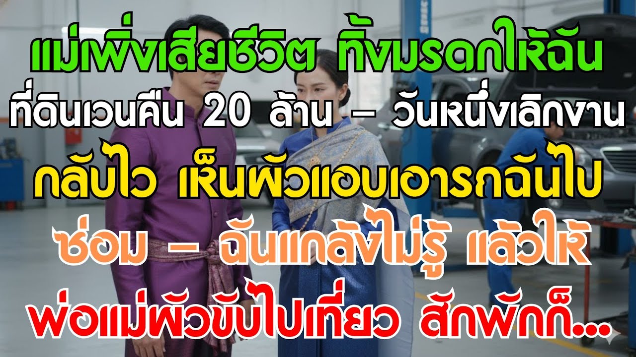 แม่เพิ่งเสียชีวิตทิ้งที่ดิน 20 ล้านให้ฉัน เห็นสามีแอบเอารถฉันไปซ่อม ฉันเลยยกรถให้พ่อแม่สามี