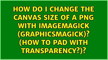 How do I change the canvas size of a PNG with ImageMagick (GraphicsMagick)? (How to pad with...