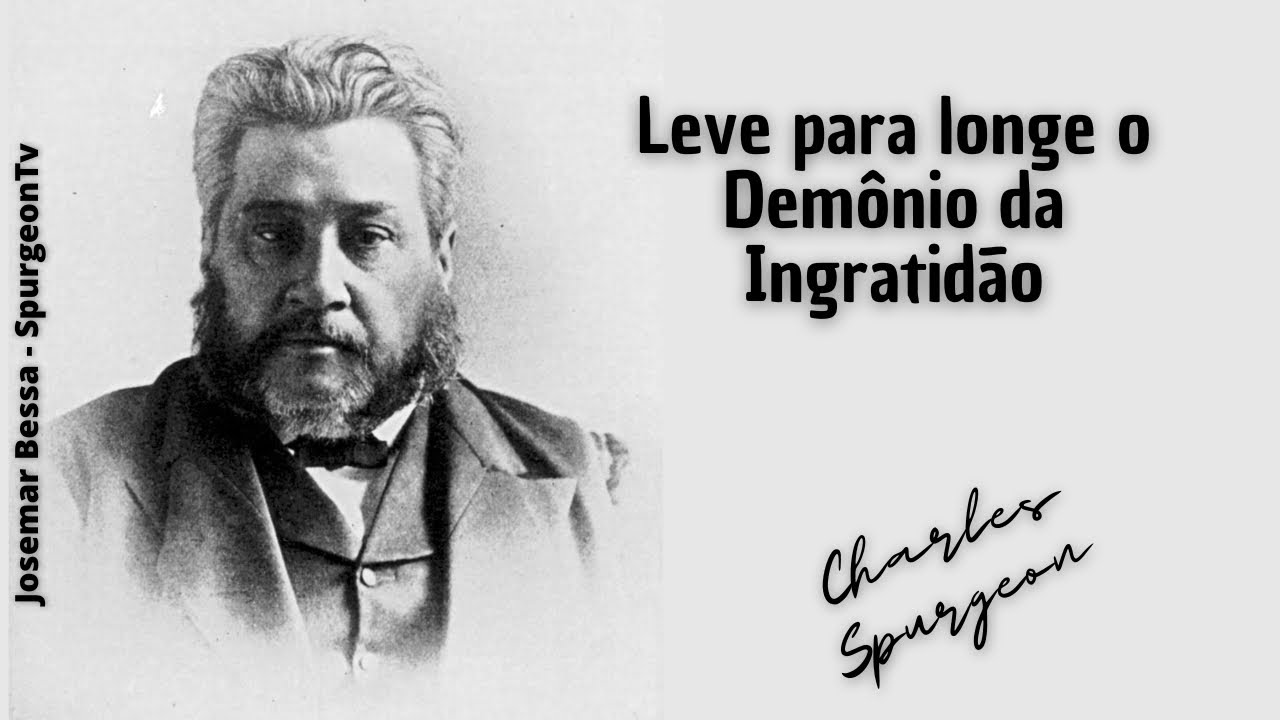 Leve para longe o Demônio da Ingratidão  | C. H. Spurgeon ( 1834 - 1892 )  ​@Josemar Bessa